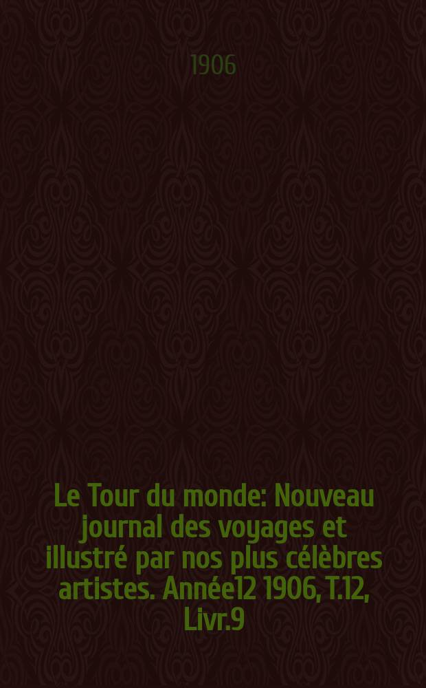 Le Tour du monde : Nouveau journal des voyages et illustré par nos plus célèbres artistes. Année12 1906, T.12, Livr.9