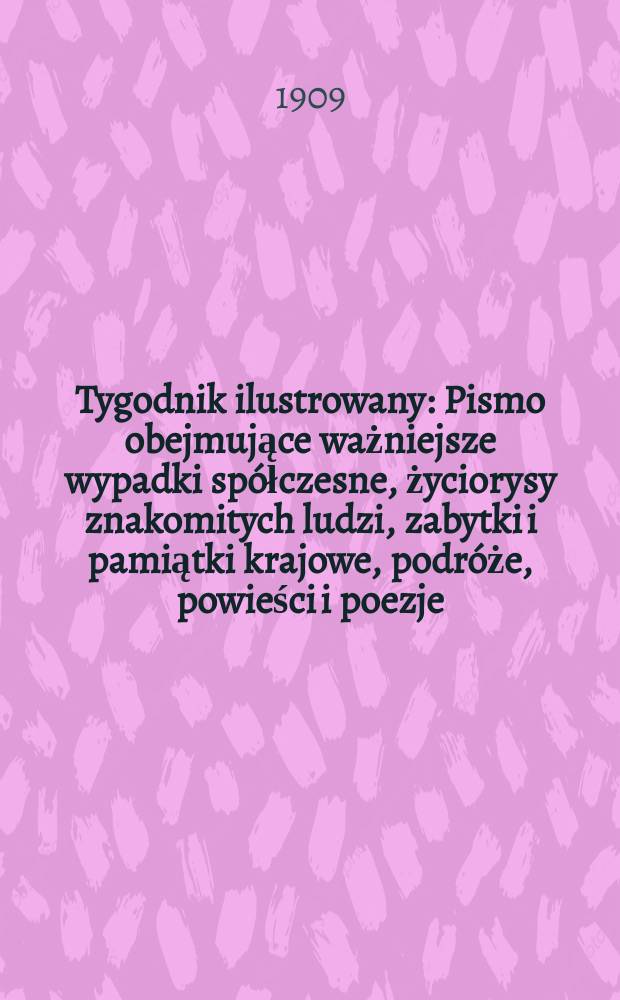 Tygodnik ilustrowany : Pismo obejmujące ważniejsze wypadki spółczesne, życiorysy znakomitych ludzi, zabytki i pamiątki krajowe, podróże, powieści i poezje, sprawozdania z dziedziny sztuk pięknych, piśmiennictwa nauk przyrodzonych, rolnictwa, przemysłu i wynalazków szkice obyczajowe i humorystyczne, typy ludowe, ubiory i kostiumy, archeologia i. t. d. 1909, №17(2581)