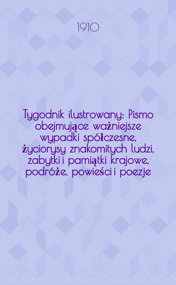Tygodnik ilustrowany : Pismo obejmujące ważniejsze wypadki spółczesne, życiorysy znakomitych ludzi, zabytki i pamiątki krajowe, podróże, powieści i poezje, sprawozdania z dziedziny sztuk pięknych, piśmiennictwa nauk przyrodzonych, rolnictwa, przemysłu i wynalazków szkice obyczajowe i humorystyczne, typy ludowe, ubiory i kostiumy, archeologia i. t. d. R.51 1910, №8