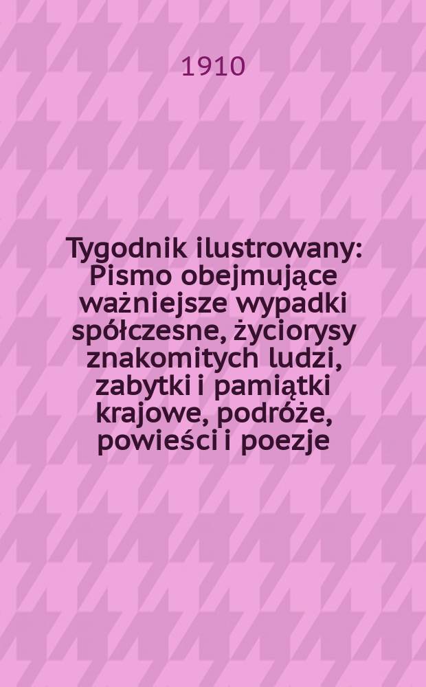Tygodnik ilustrowany : Pismo obejmujące ważniejsze wypadki spółczesne, życiorysy znakomitych ludzi, zabytki i pamiątki krajowe, podróże, powieści i poezje, sprawozdania z dziedziny sztuk pięknych, piśmiennictwa nauk przyrodzonych, rolnictwa, przemysłu i wynalazków szkice obyczajowe i humorystyczne, typy ludowe, ubiory i kostiumy, archeologia i. t. d. R.51 1910, №33
