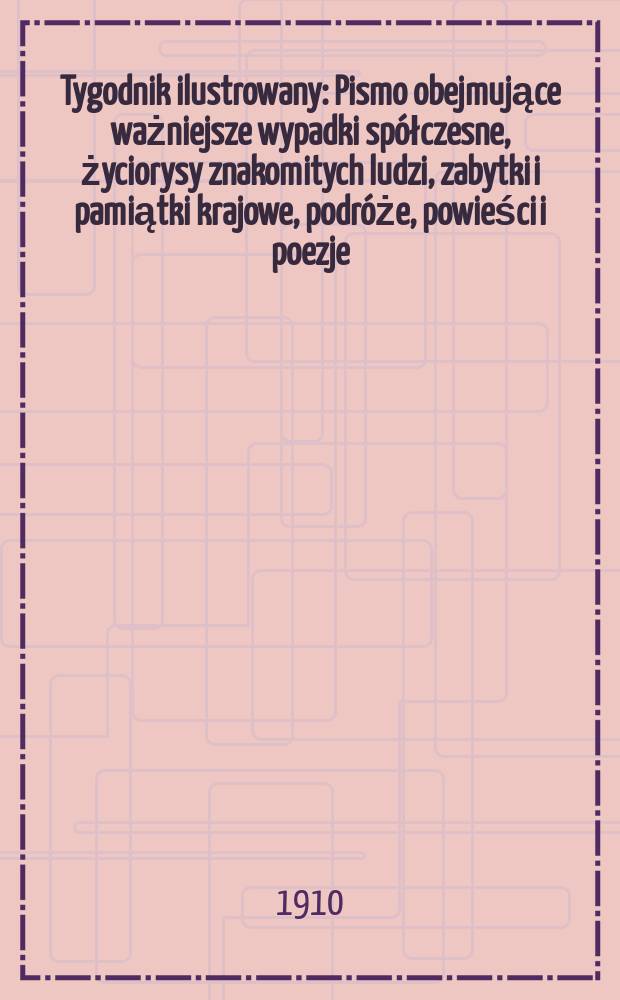 Tygodnik ilustrowany : Pismo obejmujące ważniejsze wypadki spółczesne, życiorysy znakomitych ludzi, zabytki i pamiątki krajowe, podróże, powieści i poezje, sprawozdania z dziedziny sztuk pięknych, piśmiennictwa nauk przyrodzonych, rolnictwa, przemysłu i wynalazków szkice obyczajowe i humorystyczne, typy ludowe, ubiory i kostiumy, archeologia i. t. d. R.51 1910, №35