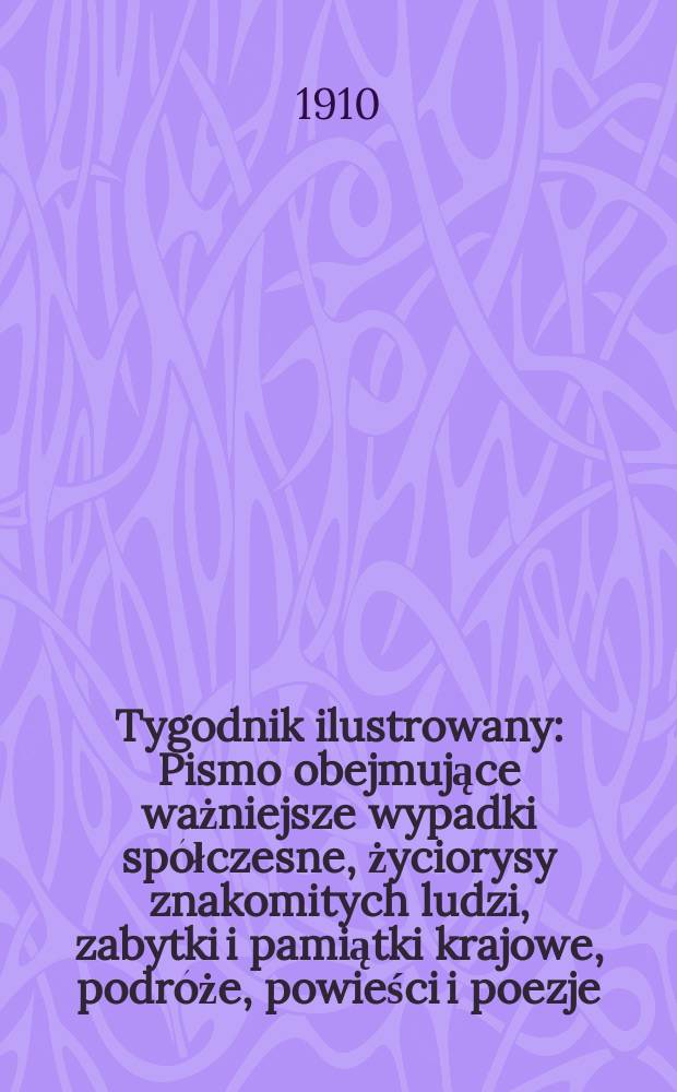 Tygodnik ilustrowany : Pismo obejmujące ważniejsze wypadki spółczesne, życiorysy znakomitych ludzi, zabytki i pamiątki krajowe, podróże, powieści i poezje, sprawozdania z dziedziny sztuk pięknych, piśmiennictwa nauk przyrodzonych, rolnictwa, przemysłu i wynalazków szkice obyczajowe i humorystyczne, typy ludowe, ubiory i kostiumy, archeologia i. t. d. R.51 1910, №37