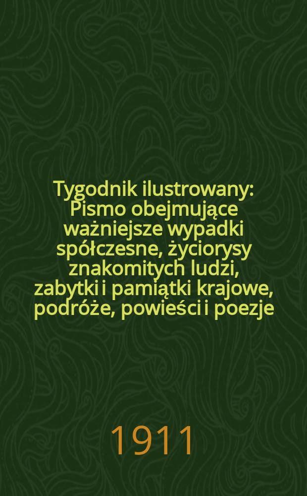 Tygodnik ilustrowany : Pismo obejmujące ważniejsze wypadki spółczesne, życiorysy znakomitych ludzi, zabytki i pamiątki krajowe, podróże, powieści i poezje, sprawozdania z dziedziny sztuk pięknych, piśmiennictwa nauk przyrodzonych, rolnictwa, przemysłu i wynalazków szkice obyczajowe i humorystyczne, typy ludowe, ubiory i kostiumy, archeologia i. t. d. R.52 1911, №8(2676)