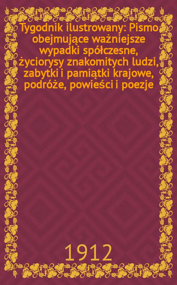 Tygodnik ilustrowany : Pismo obejmujące ważniejsze wypadki spółczesne, życiorysy znakomitych ludzi, zabytki i pamiątki krajowe, podróże, powieści i poezje, sprawozdania z dziedziny sztuk pięknych, piśmiennictwa nauk przyrodzonych, rolnictwa, przemysłu i wynalazków szkice obyczajowe i humorystyczne, typy ludowe, ubiory i kostiumy, archeologia i. t. d. R.53 1912, №43(2763)