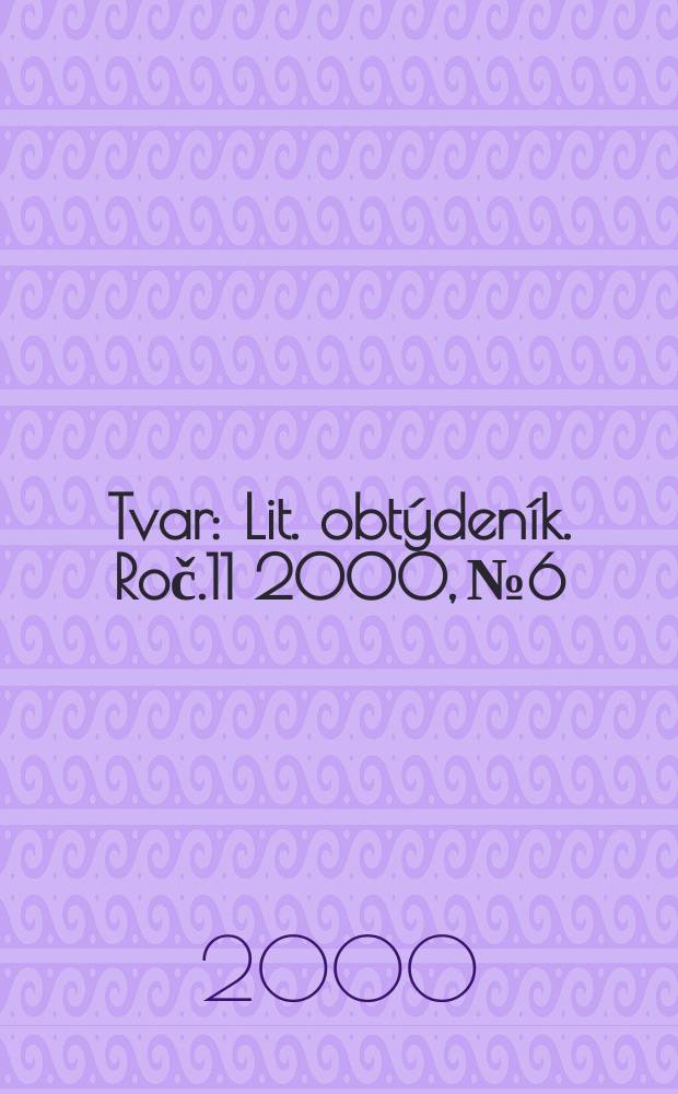 Tvar : Lit. obtýdeník. Roč.11 2000, №6