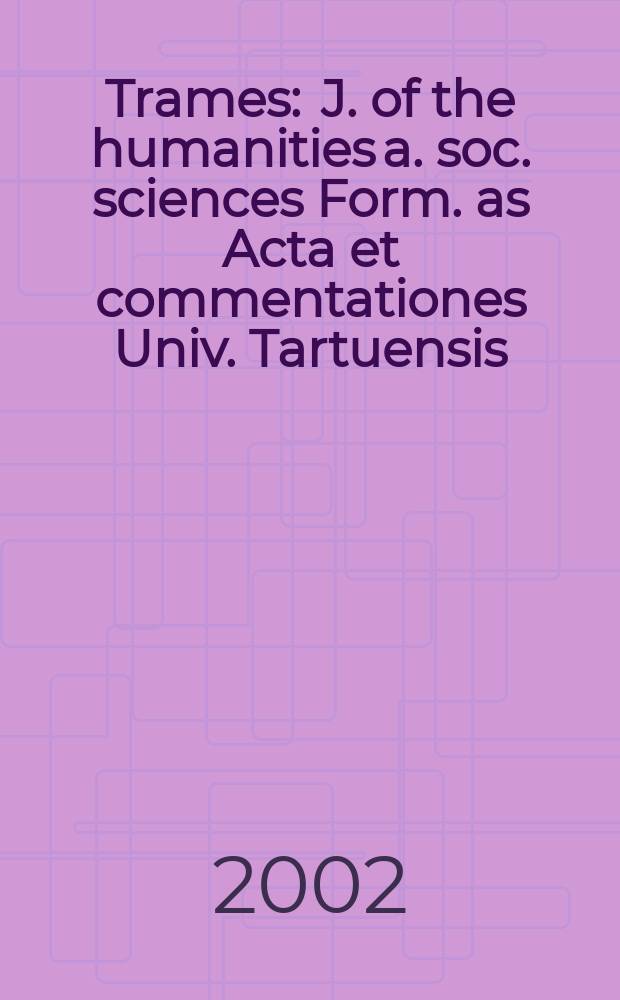 Trames : J. of the humanities a. soc. sciences Form. as Acta et commentationes Univ. Tartuensis (Dorpatensis). B. a. Proc. of the Est. acad. of sciences, Humanities a. social sciences An offic. publ. of the Est. acad. of sciences a. the Univ. of Tartu. Vol.6(56/51), №2