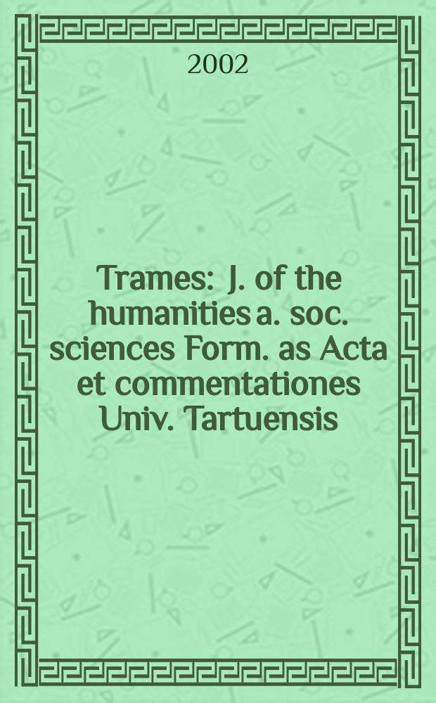 Trames : J. of the humanities a. soc. sciences Form. as Acta et commentationes Univ. Tartuensis (Dorpatensis). B. a. Proc. of the Est. acad. of sciences, Humanities a. social sciences An offic. publ. of the Est. acad. of sciences a. the Univ. of Tartu. Vol.6(56/51), №3