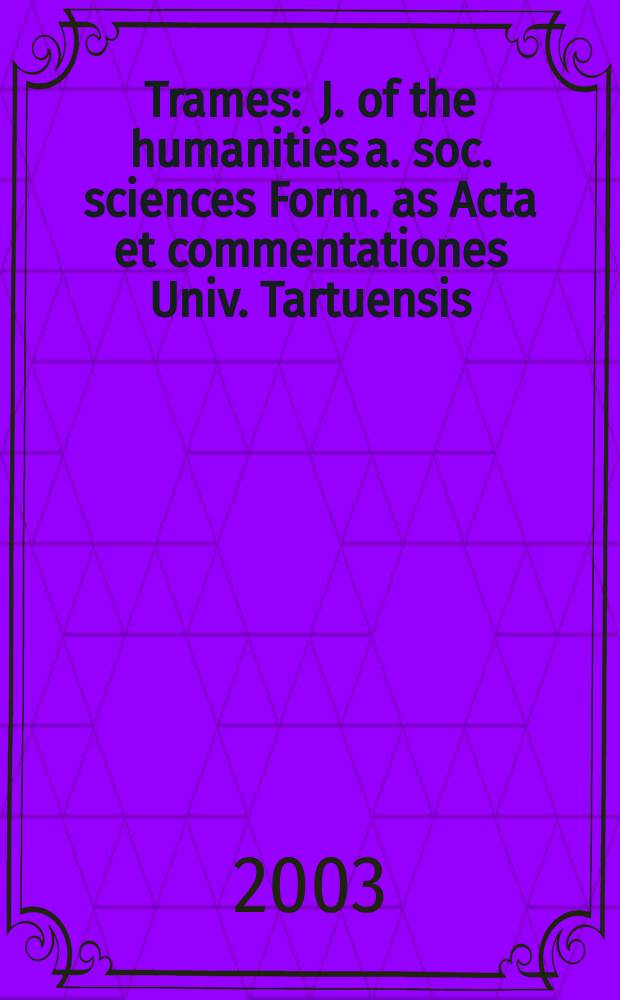 Trames : J. of the humanities a. soc. sciences Form. as Acta et commentationes Univ. Tartuensis (Dorpatensis). B. a. Proc. of the Est. acad. of sciences, Humanities a. social sciences An offic. publ. of the Est. acad. of sciences a. the Univ. of Tartu. Vol.7(57/52), №1