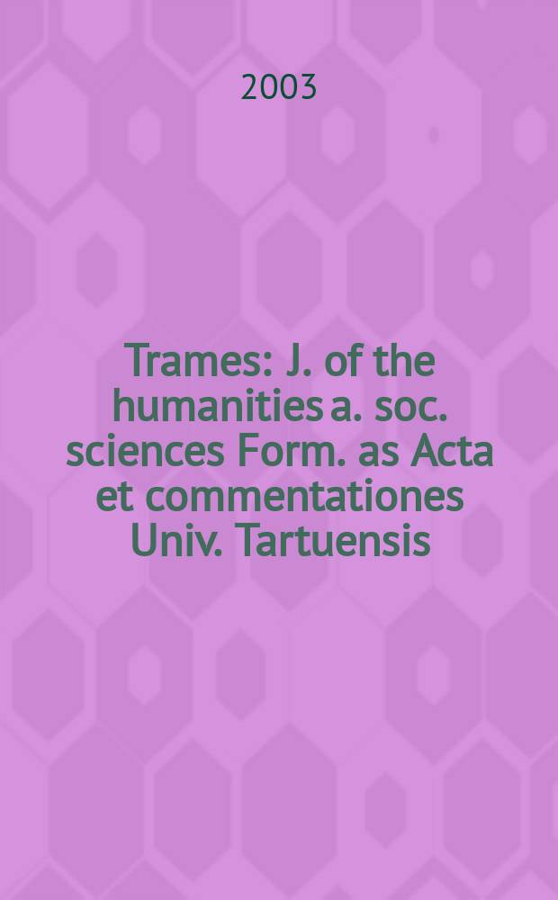 Trames : J. of the humanities a. soc. sciences Form. as Acta et commentationes Univ. Tartuensis (Dorpatensis). B. a. Proc. of the Est. acad. of sciences, Humanities a. social sciences An offic. publ. of the Est. acad. of sciences a. the Univ. of Tartu. Vol.7(57/52), №2