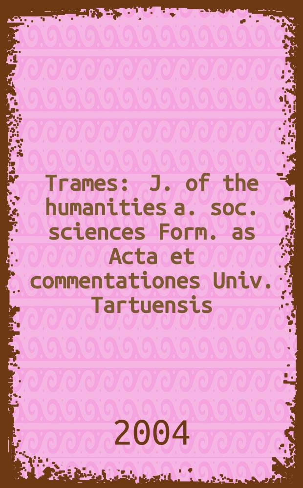 Trames : J. of the humanities a. soc. sciences Form. as Acta et commentationes Univ. Tartuensis (Dorpatensis). B. a. Proc. of the Est. acad. of sciences, Humanities a. social sciences An offic. publ. of the Est. acad. of sciences a. the Univ. of Tartu. Vol.8(58/53), №3
