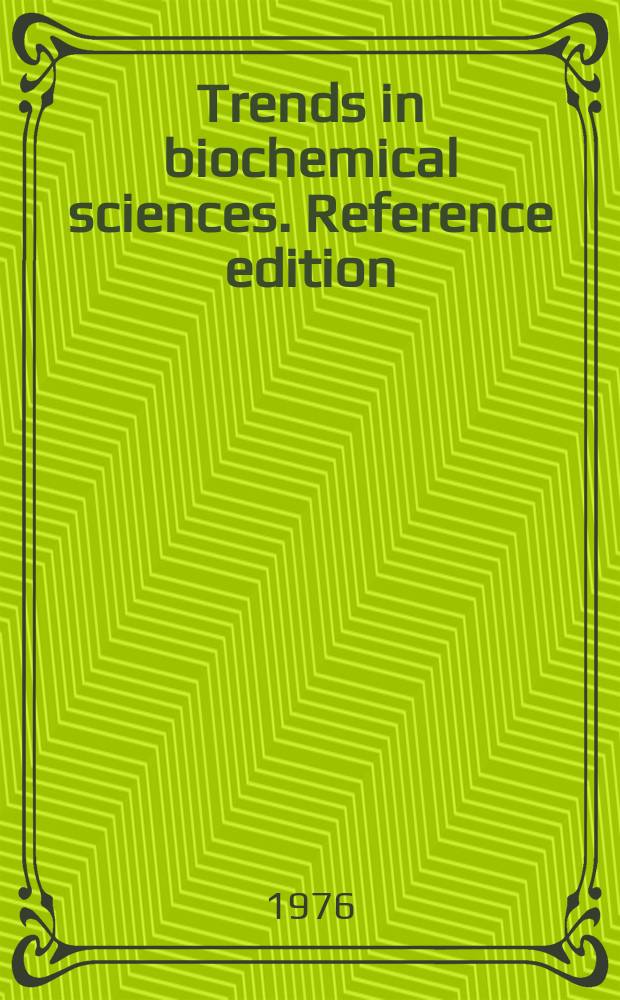 Trends in biochemical sciences. Reference edition : Publ. for the Intern. union of biochemistry by Elsevier