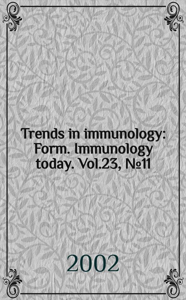 Trends in immunology : Form. Immunology today. Vol.23, №11