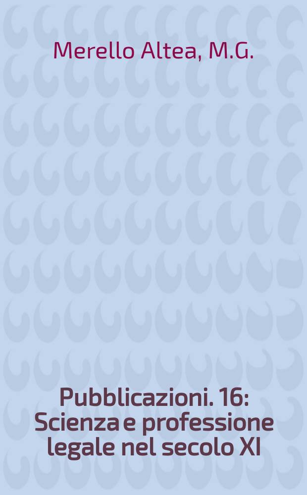 [Pubblicazioni]. 16 : Scienza e professione legale nel secolo XI