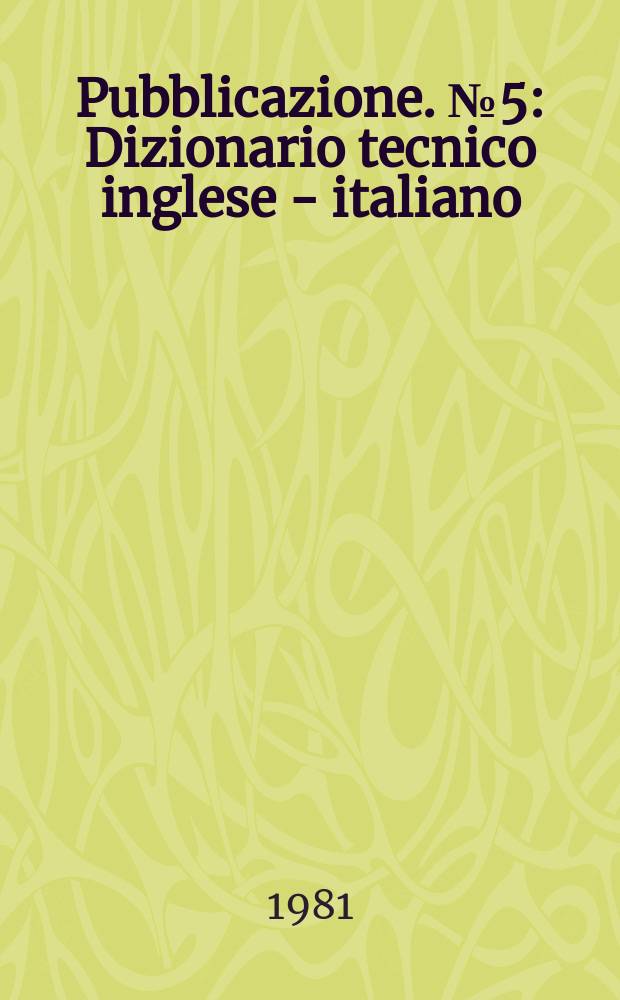 Pubblicazione. №5 : Dizionario tecnico inglese - italiano