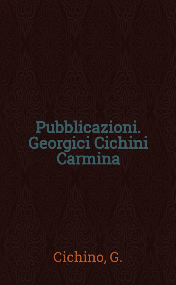 [Pubblicazioni]. Georgici Cichini Carmina