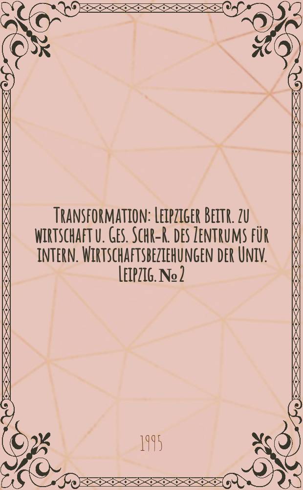 Transformation : Leipziger Beitr. zu wirtschaft u. Ges. Schr.- R. des Zentrums für intern. Wirtschaftsbeziehungen der Univ. Leipzig. №2 : Die Wirtschaftsbeziehungen der Visegrád - Länder mit den Ländern der Europäischen Union