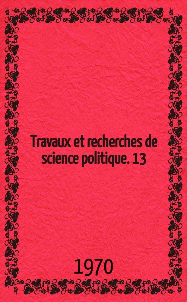 Travaux et recherches de science politique. 13 : L'Ouvrier français en 1970