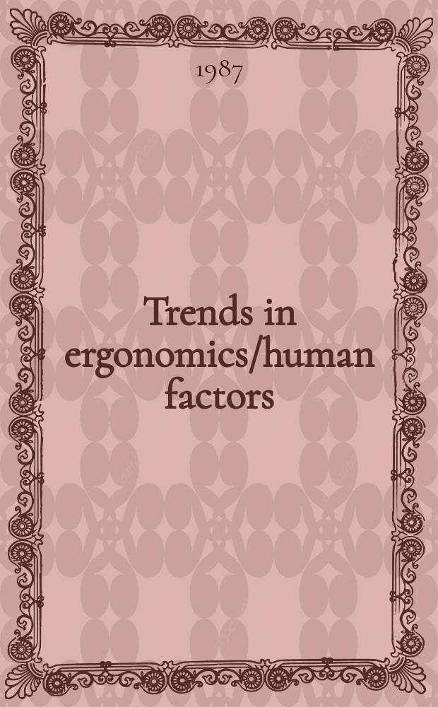 Trends in ergonomics/human factors : Proc. of the Annual intern. industrial ergonomics a. safety conf. ... The offic. conf. of the Intern. found. for industr. ergonomics a safety research. 4 : 1987
