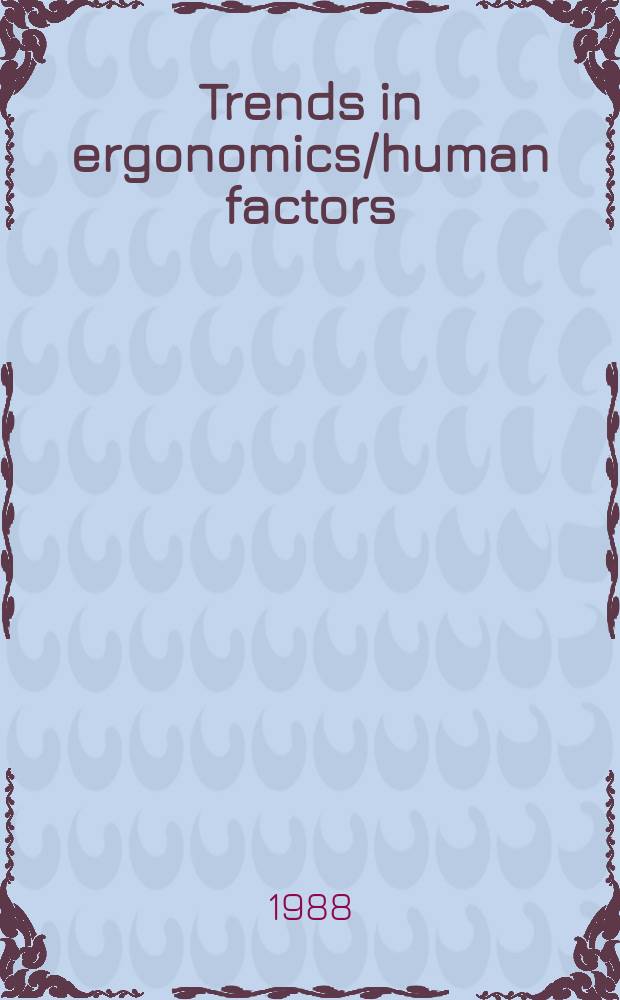 Trends in ergonomics/human factors : Proc. of the Annual intern. industrial ergonomics a. safety conf. ... The offic. conf. of the Intern. found. for industr. ergonomics a safety research. 5 : 1988