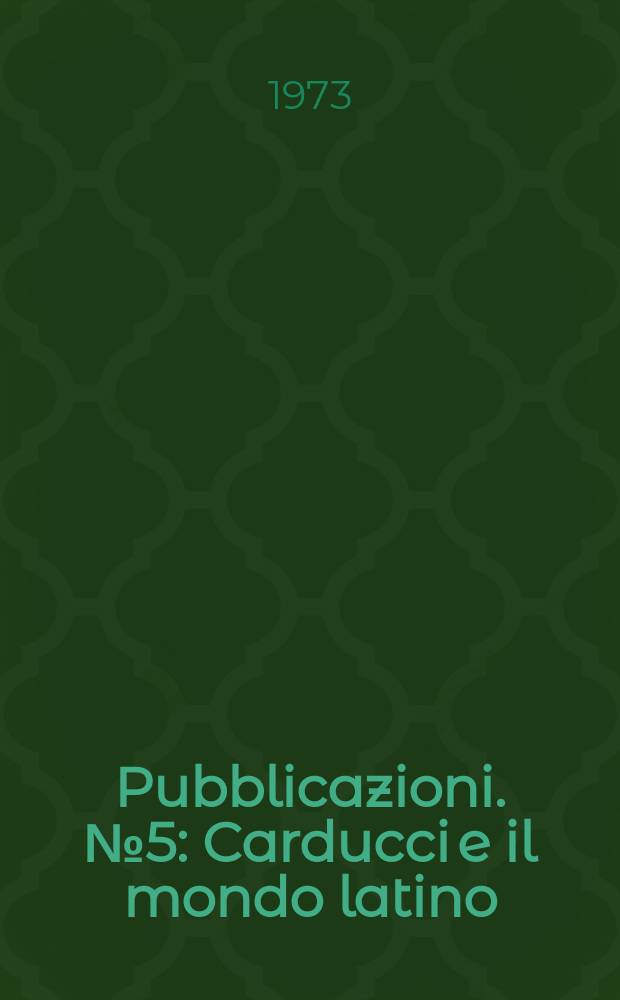 [Pubblicazioni]. №5 : Carducci e il mondo latino