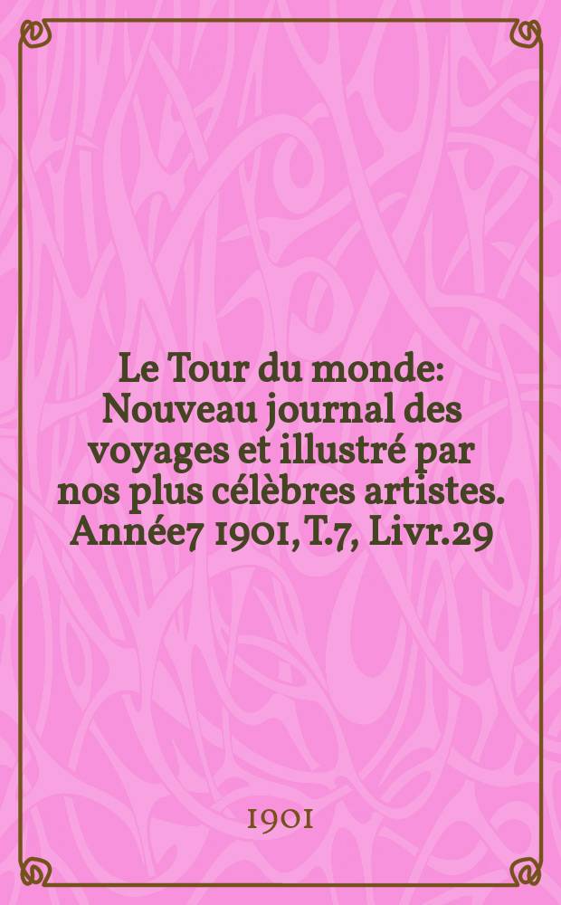Le Tour du monde : Nouveau journal des voyages et illustré par nos plus célèbres artistes. Année7 1901, T.7, Livr.29