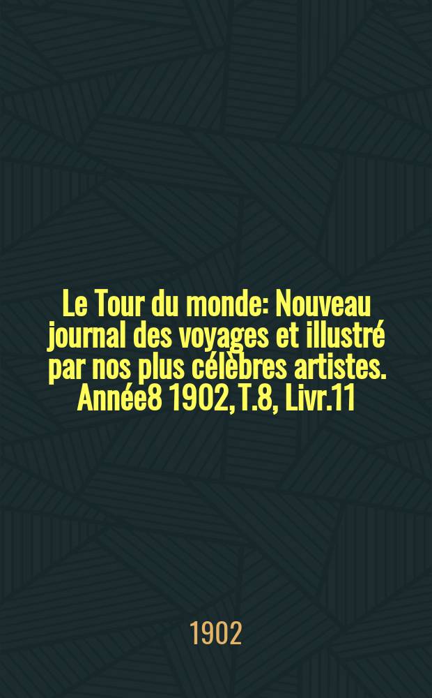 Le Tour du monde : Nouveau journal des voyages et illustré par nos plus célèbres artistes. Année8 1902, T.8, Livr.11