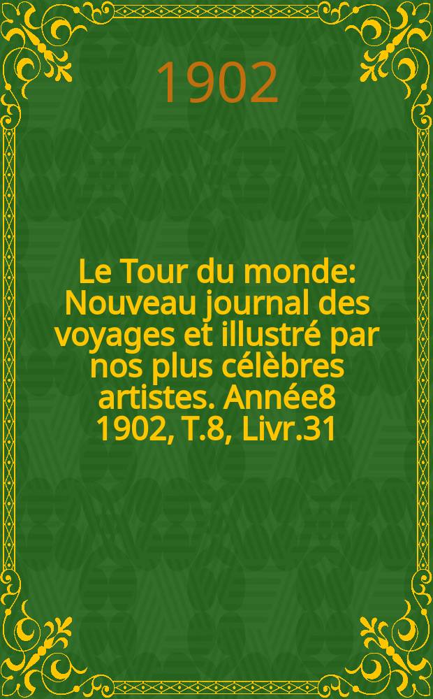 Le Tour du monde : Nouveau journal des voyages et illustré par nos plus célèbres artistes. Année8 1902, T.8, Livr.31