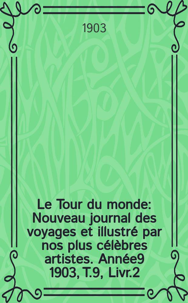 Le Tour du monde : Nouveau journal des voyages et illustr&eacute; par nos plus c&eacute;l&egrave;bres artistes. Ann&eacute;e9 1903, T.9, Livr.2