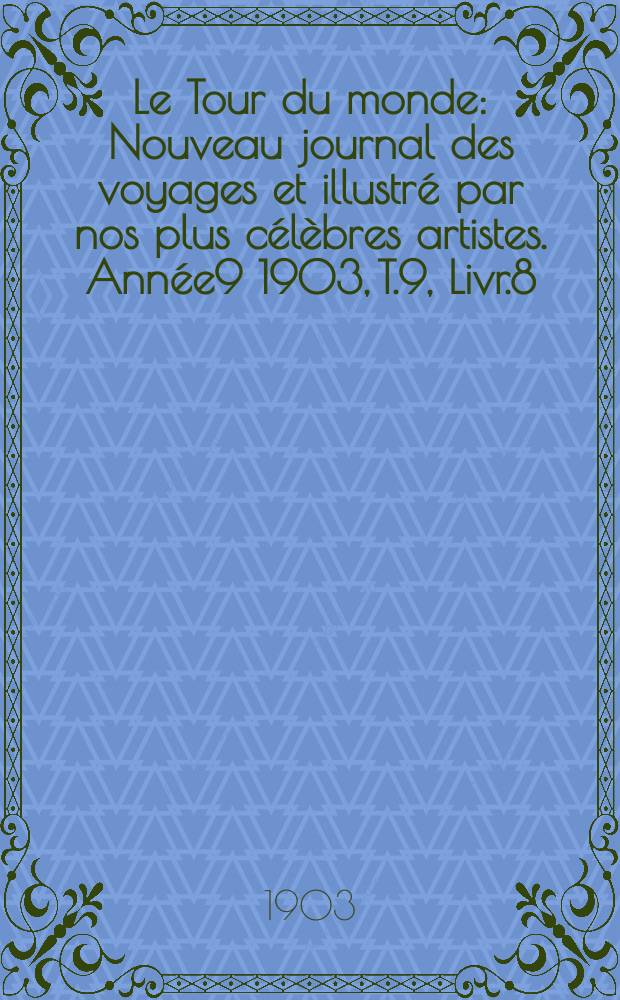 Le Tour du monde : Nouveau journal des voyages et illustré par nos plus célèbres artistes. Année9 1903, T.9, Livr.8
