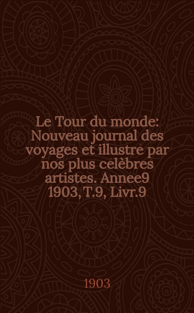 Le Tour du monde : Nouveau journal des voyages et illustré par nos plus célèbres artistes. Année9 1903, T.9, Livr.9