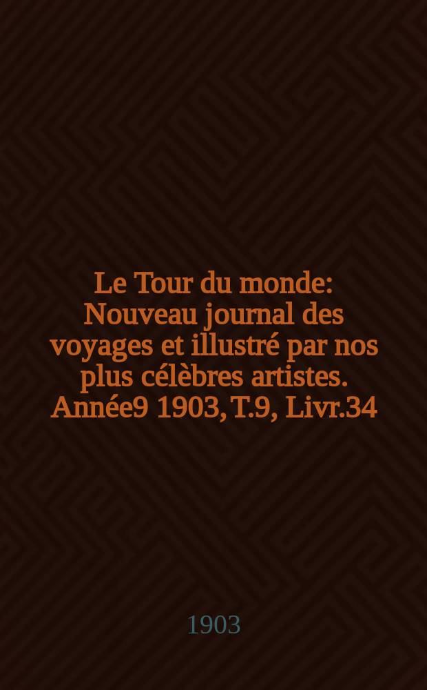 Le Tour du monde : Nouveau journal des voyages et illustré par nos plus célèbres artistes. Année9 1903, T.9, Livr.34