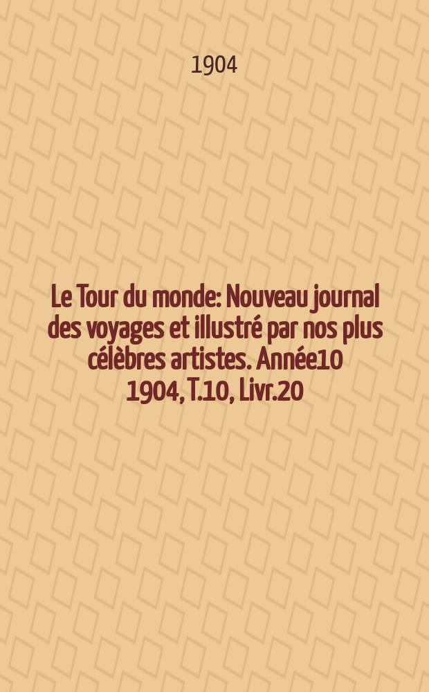 Le Tour du monde : Nouveau journal des voyages et illustré par nos plus célèbres artistes. Année10 1904, T.10, Livr.20