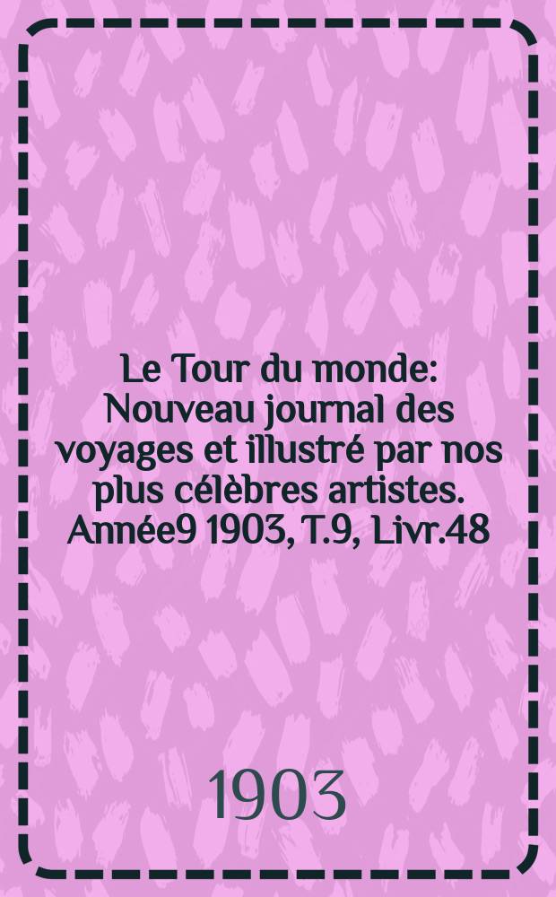 Le Tour du monde : Nouveau journal des voyages et illustré par nos plus célèbres artistes. Année9 1903, T.9, Livr.48