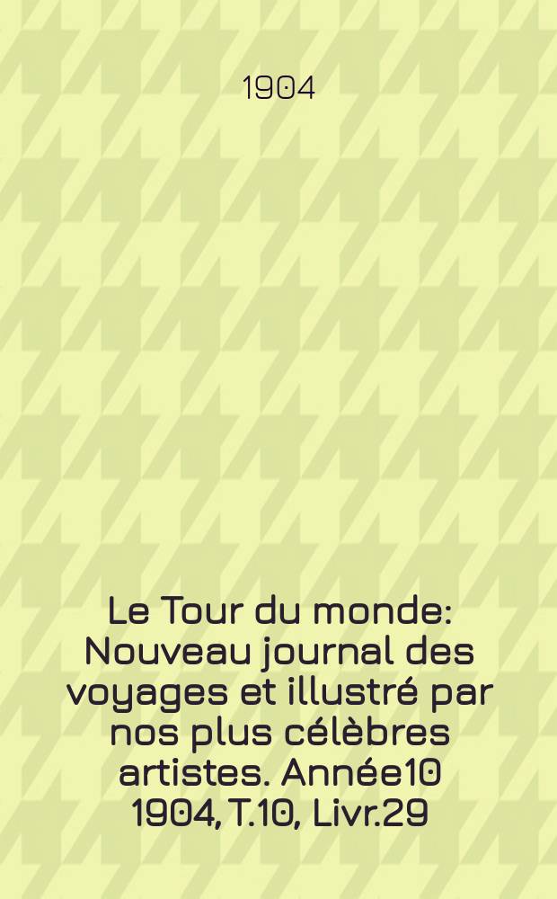 Le Tour du monde : Nouveau journal des voyages et illustré par nos plus célèbres artistes. Année10 1904, T.10, Livr.29