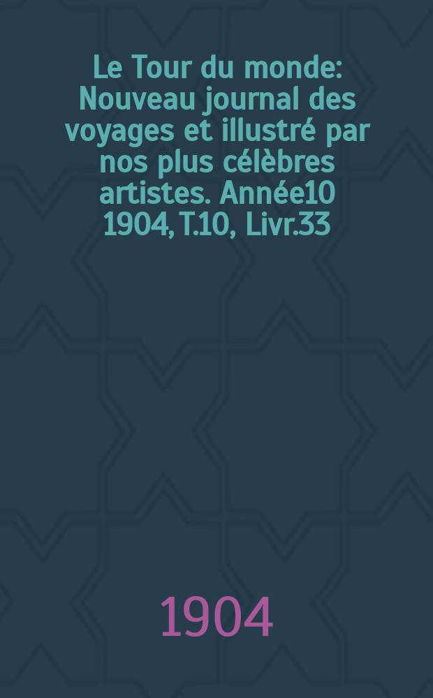 Le Tour du monde : Nouveau journal des voyages et illustré par nos plus célèbres artistes. Année10 1904, T.10, Livr.33