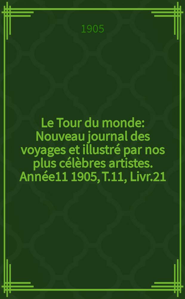 Le Tour du monde : Nouveau journal des voyages et illustré par nos plus célèbres artistes. Année11 1905, T.11, Livr.21