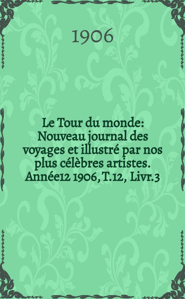 Le Tour du monde : Nouveau journal des voyages et illustré par nos plus célèbres artistes. Année12 1906, T.12, Livr.3