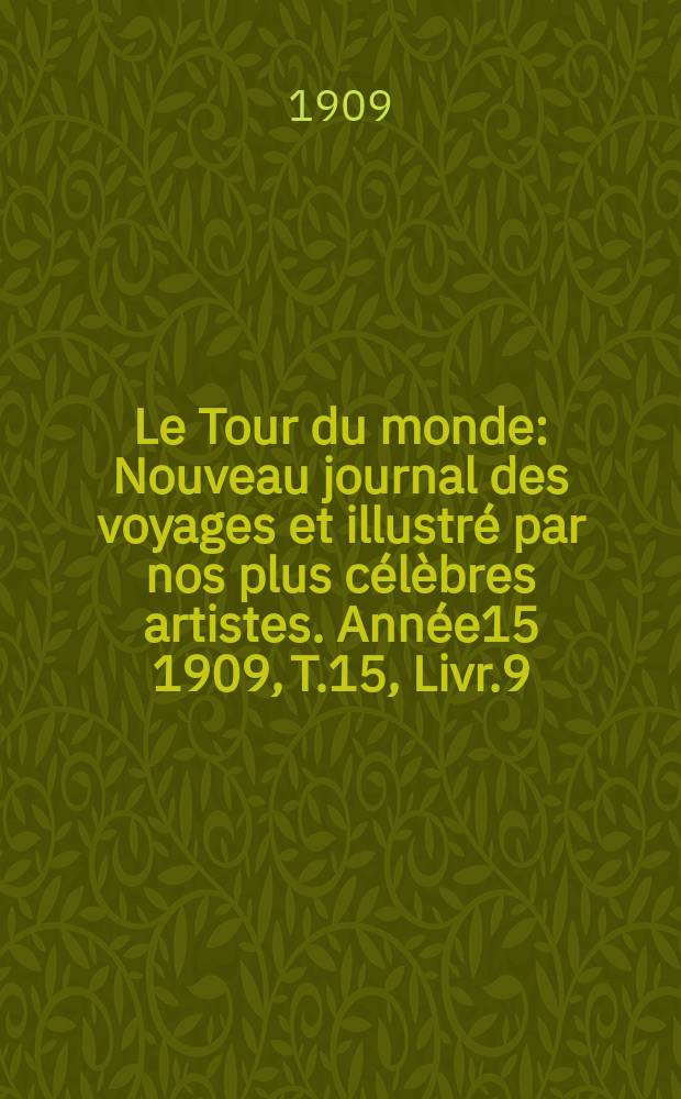 Le Tour du monde : Nouveau journal des voyages et illustré par nos plus célèbres artistes. Année15 1909, T.15, Livr.9