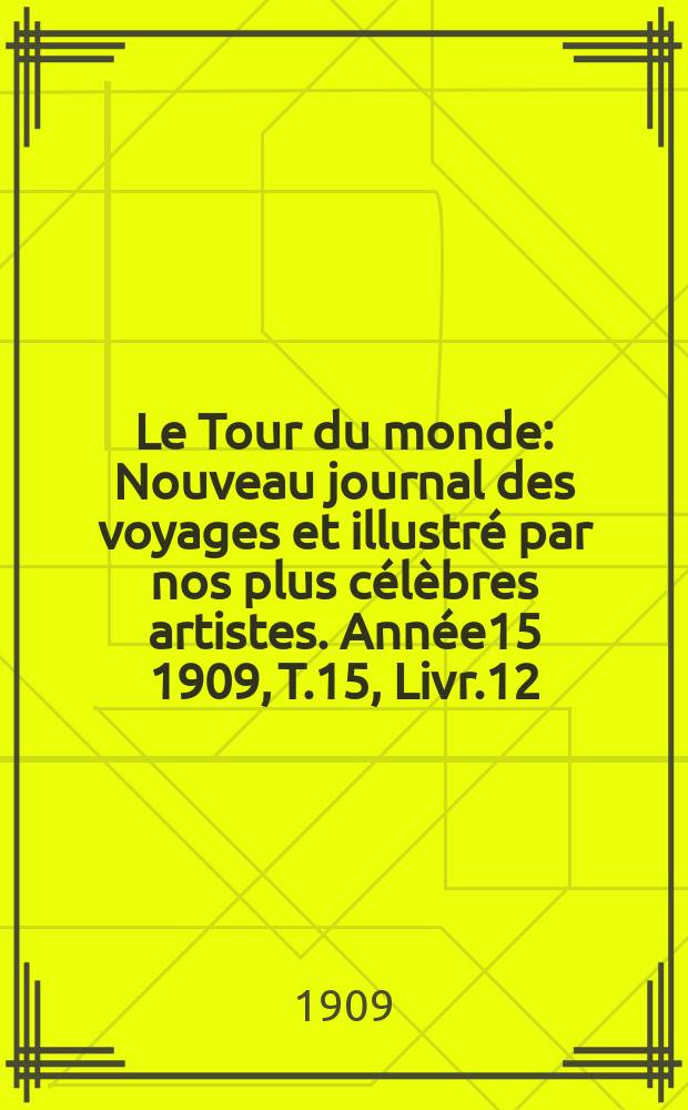 Le Tour du monde : Nouveau journal des voyages et illustré par nos plus célèbres artistes. Année15 1909, T.15, Livr.12