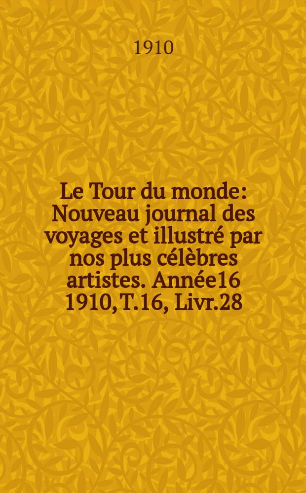 Le Tour du monde : Nouveau journal des voyages et illustré par nos plus célèbres artistes. Année16 1910, T.16, Livr.28