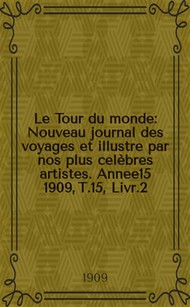 Le Tour du monde : Nouveau journal des voyages et illustré par nos plus célèbres artistes. Année15 1909, T.15, Livr.2