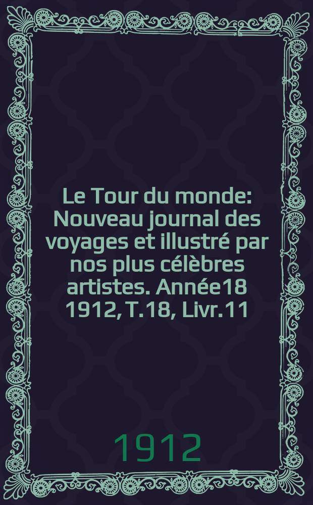 Le Tour du monde : Nouveau journal des voyages et illustré par nos plus célèbres artistes. Année18 1912, T.18, Livr.11