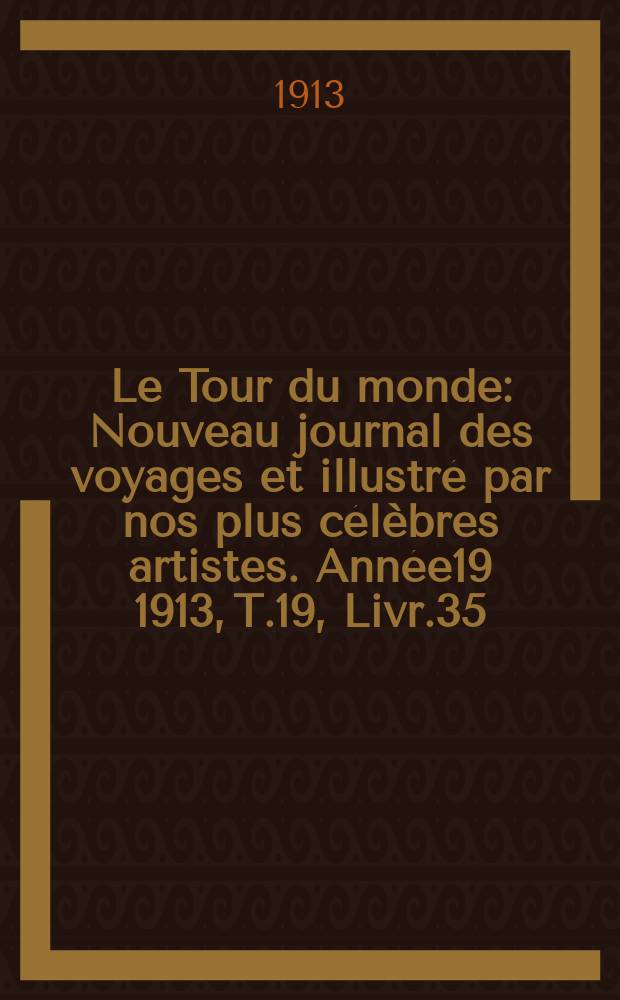 Le Tour du monde : Nouveau journal des voyages et illustré par nos plus célèbres artistes. Année19 1913, T.19, Livr.35