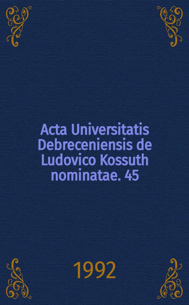Acta Universitatis Debreceniensis de Ludovico Kossuth nominatae. 45