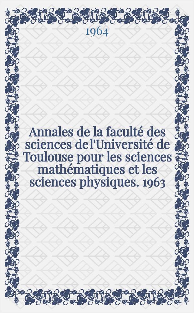 Annales de la faculté des sciences de l'Université de Toulouse pour les sciences mathématiques et les sciences physiques. 1963