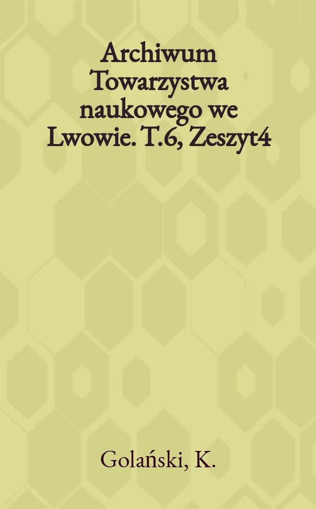 Archiwum Towarzystwa naukowego we Lwowie. T.6, Zeszyt4 : Składniki plazmatyczne komórek płciowych męskich drewniaka. (Lithobius forficatus L.). (Krocionogi). (Myriapoda)