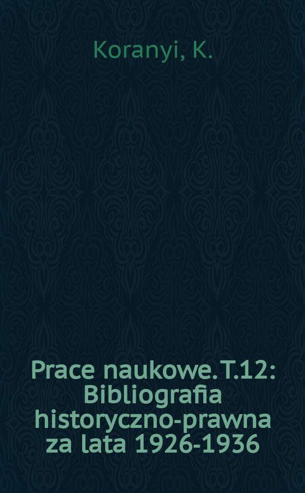 Prace naukowe. T.12 : Bibliografia historyczno-prawna za lata 1926-1936