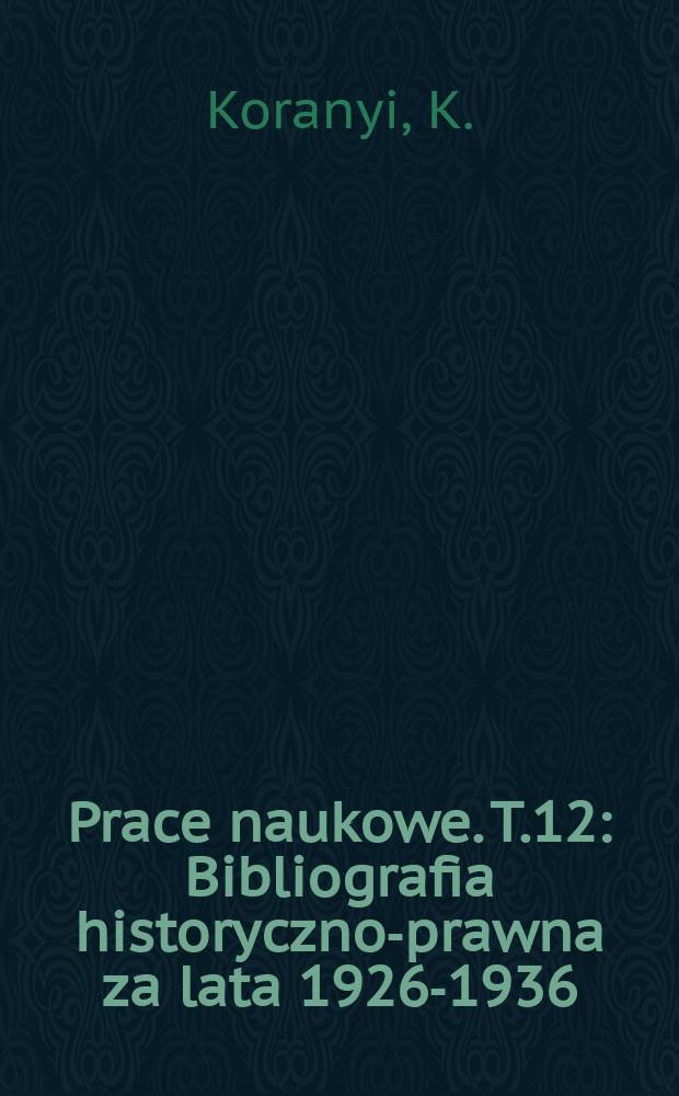 Prace naukowe. T.12 : Bibliografia historyczno-prawna za lata 1926-1936