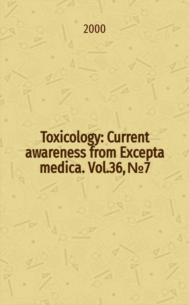 Toxicology : Current awareness from Excepta medica. Vol.36, №7