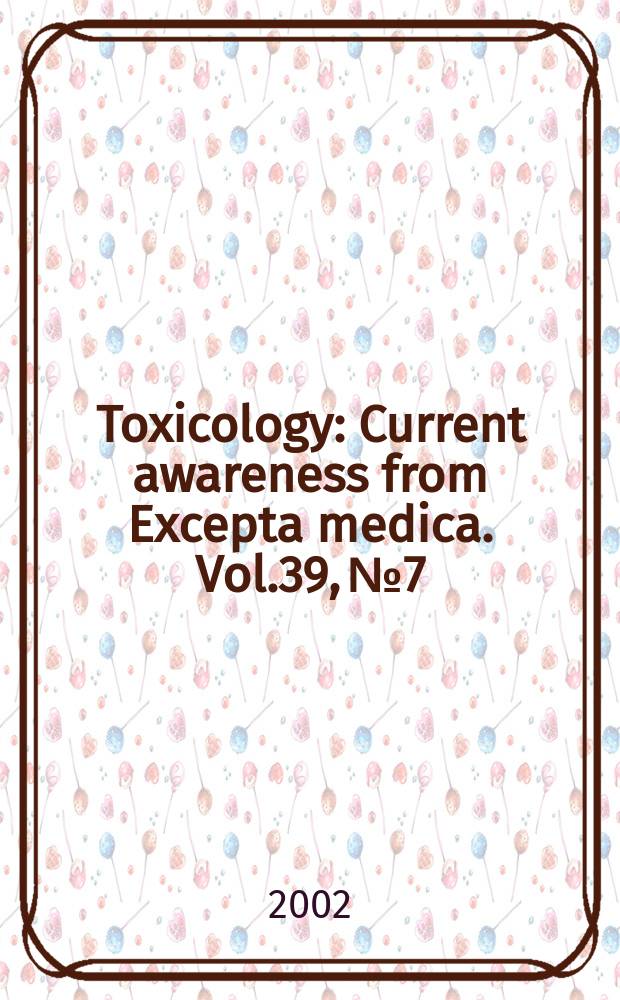Toxicology : Current awareness from Excepta medica. Vol.39, №7